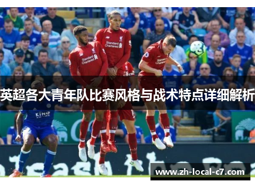 英超各大青年队比赛风格与战术特点详细解析