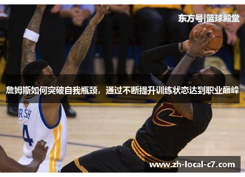 詹姆斯如何突破自我瓶颈,通过不断提升训练状态达到职业巅峰 詹姆斯如何突破自我瓶颈,通过不断提升训练状态达到职业巅峰