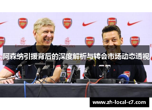 阿森纳引援背后的深度解析与转会市场动态透视 阿森纳引援背后的深度解析与转会市场动态透视
