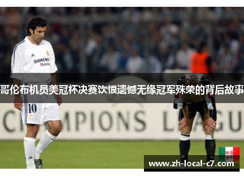 哥伦布机员美冠杯决赛饮恨遗憾无缘冠军殊荣的背后故事