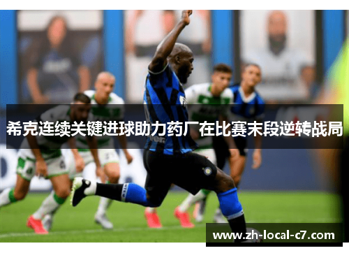 希克连续关键进球助力药厂在比赛末段逆转战局