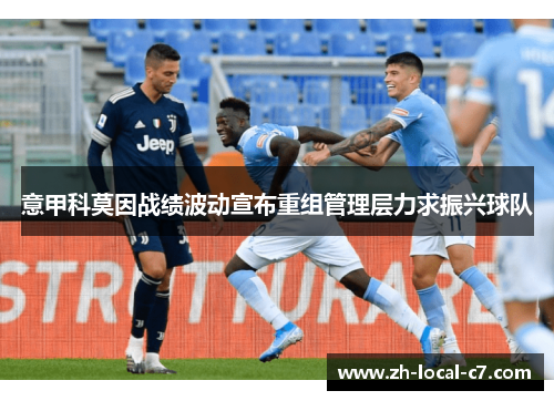 意甲科莫因战绩波动宣布重组管理层力求振兴球队