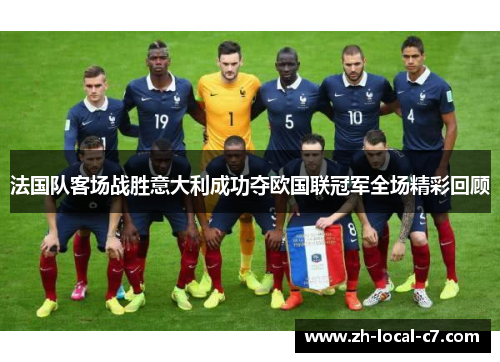 法国队客场战胜意大利成功夺欧国联冠军全场精彩回顾
