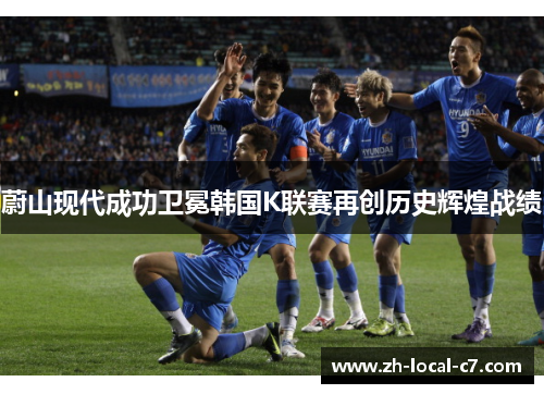 蔚山现代成功卫冕韩国K联赛再创历史辉煌战绩