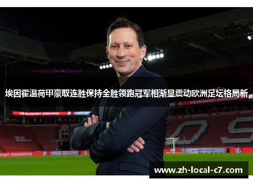 埃因霍温荷甲豪取连胜保持全胜领跑冠军相渐显震动欧洲足坛格局新
