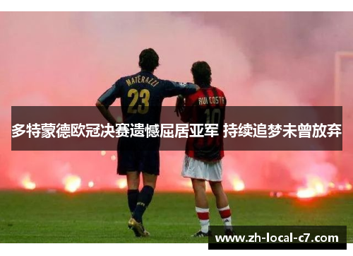 多特蒙德欧冠决赛遗憾屈居亚军 持续追梦未曾放弃