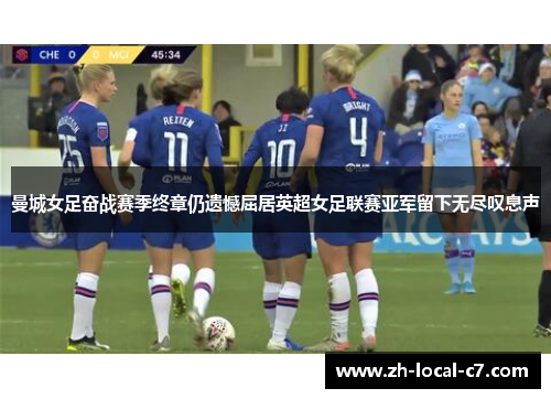 曼城女足奋战赛季终章仍遗憾屈居英超女足联赛亚军留下无尽叹息声
