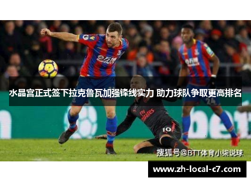 水晶宫正式签下拉克鲁瓦加强锋线实力 助力球队争取更高排名